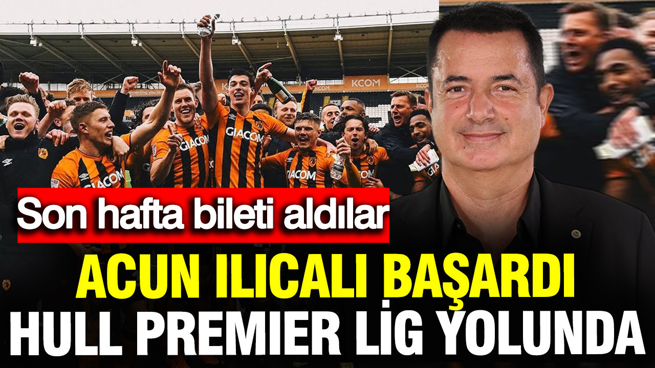 Acun Ilıcalı ve Hull City, Premier Lig’e Play-Off İle Yükselme Hakkı Kazandı